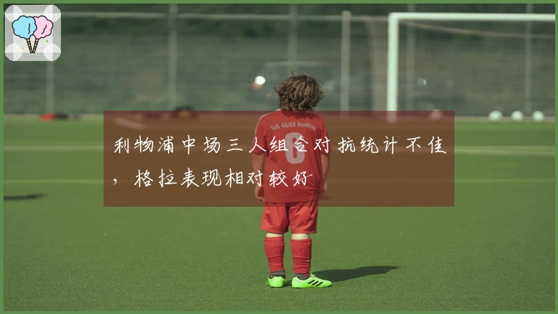 利物浦中场三人组合对抗统计不佳，格拉表现相对较好